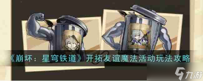 《崩壞：星穹鐵道》開(kāi)拓友誼魔法活動(dòng)玩法攻略