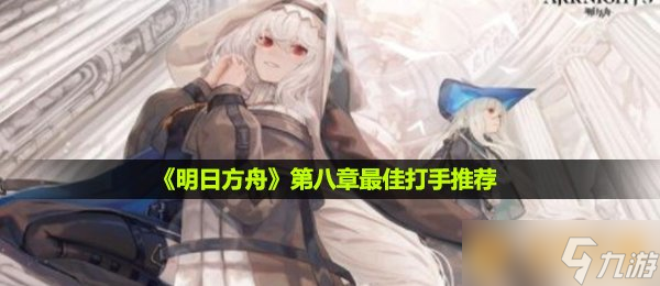 《明日方舟》第八章最佳打手推荐