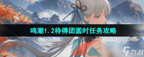 《鳴潮》1.2待得團(tuán)圓時(shí)任務(wù)攻略