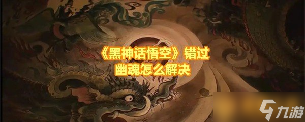 《黑神话悟空》错过幽魂怎么解决