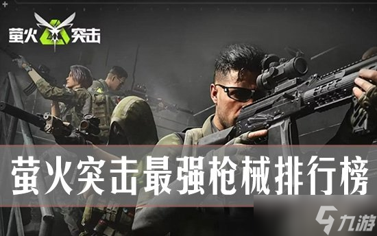 螢火突擊最強(qiáng)槍械是什么？ 螢火突擊最強(qiáng)槍械排行榜