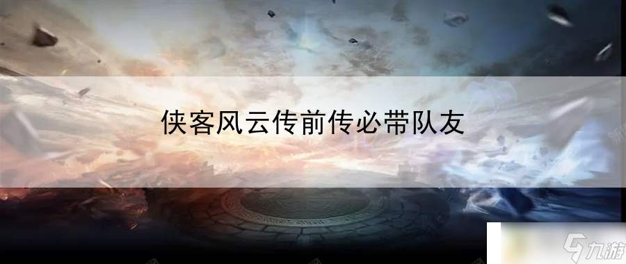 侠客风云传前传必带队友：游戏终极攻略揭秘