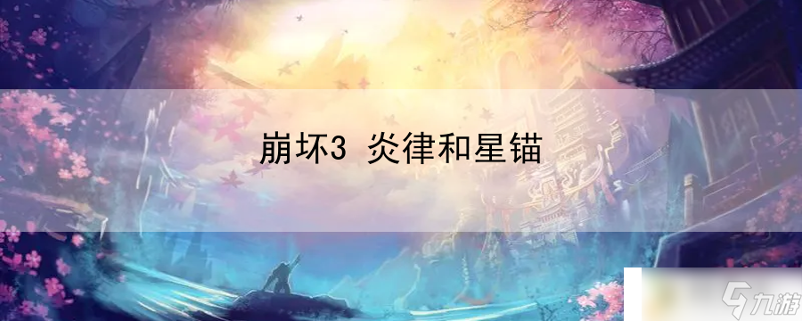 <a id='link_pop' class='keyword-tag' href='https://www.9game.cn/bhxy3/'>崩坏3</a>炎律和星锚：游戏活动参与与奖励机制解析