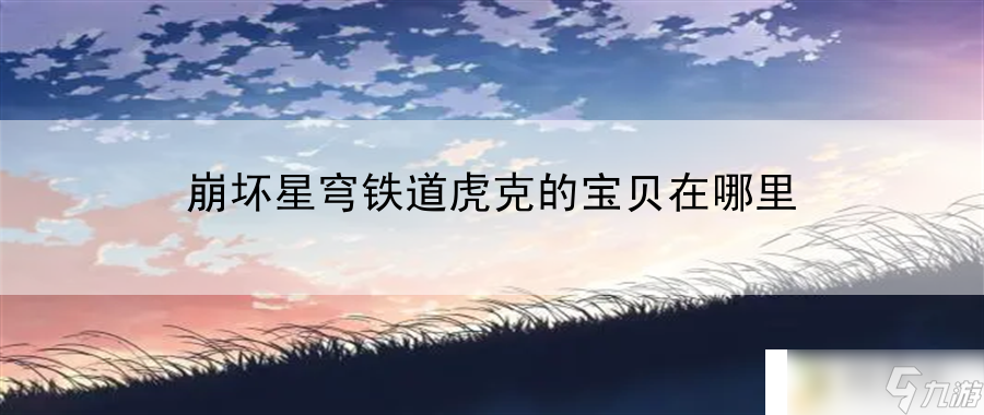 崩壞星穹鐵道虎克的技巧寶貝在哪里：游戲內(nèi)挑戰(zhàn)的策略與技巧全解析