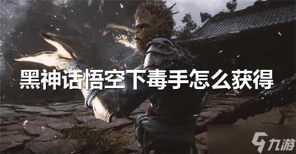 黑神话悟空下毒手怎么获得
