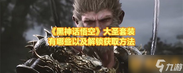 《黑神話悟空》大圣套裝有哪些以及解鎖獲取方法