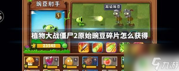 植物大战僵尸怎么获得原始豌豆 植物大战僵尸2原始豌豆碎片获得指南