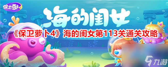 保衛(wèi)蘿卜4海的通關閨女第113關通關攻略