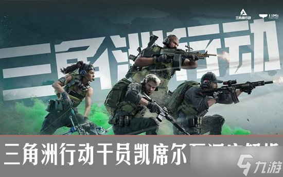 三角洲行动干员凯席尔瓦深度解析 三角洲行动凯席尔瓦攻略