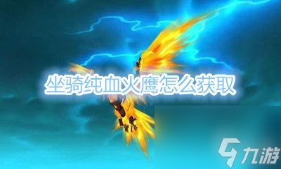 魔兽世界纯血火鹰坐骑获取攻略：揭秘火焰之地的秘密