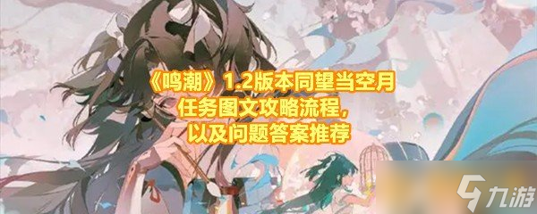 《鳴潮》1.2版本同望當(dāng)空月任務(wù)圖文攻略流程，鳴潮<strong></strong>以及問題答案推薦