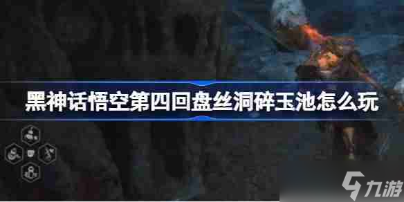 《黑神话悟空》第四回盘丝洞碎玉池攻略