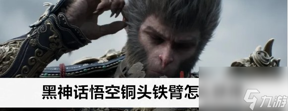 黑神話悟空銅頭鐵臂獲得的方法和技巧