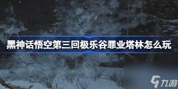 黑神話悟空第三回極樂(lè)谷罪業(yè)塔林怎么玩