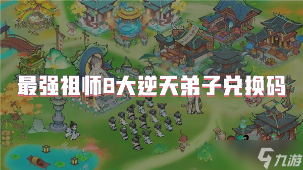 最强祖师8大逆天弟子兑换码2024