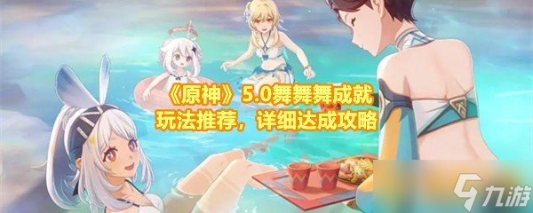 《原神》5.0舞舞舞成就玩法推荐，详细达成攻略