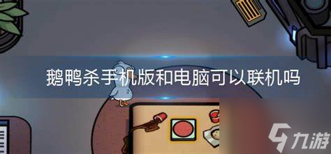 鹅鸭杀手机版和电脑可以联机吗