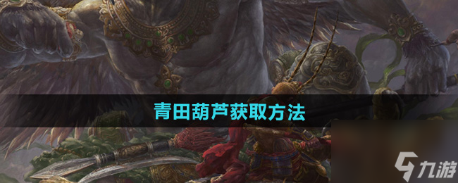 《黑神話悟空》青田葫蘆獲取方法