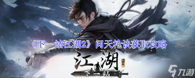 下一站江湖2问天枪诀怎么获得-问天枪诀获取攻略