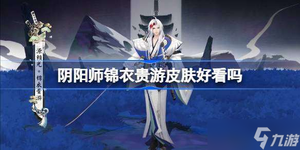 阴阳师锦衣贵游皮肤好看吗 阴阳师源赖光锦衣贵游获取方法