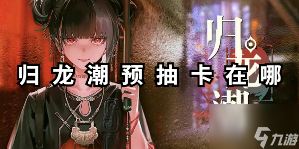 歸龍潮預(yù)抽卡在哪