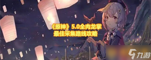 《原神》5.0全肉龍掌最佳采集路線攻略