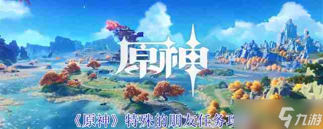 《原神》特殊的特殊<strong></strong>朋友任務(wù)攻略