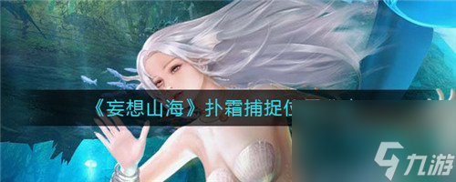 妄想山海撲霜怎么抓-妄想山海撲霜的捕獲方法介紹