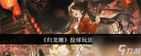 归龙潮捡球是什么 归龙潮捡球玩法介绍