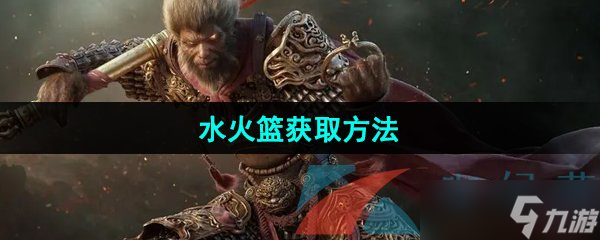 《黑神话悟空》水火篮获取方法