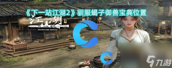 《下一站江湖2》馴服蝎子御獸寶典位置