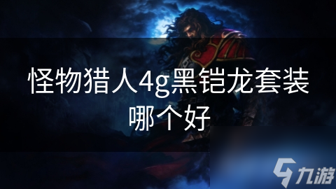 怪物獵人4g黑鎧龍?zhí)籽b哪個好