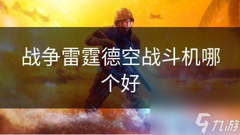 战争雷霆德空战斗机哪个好