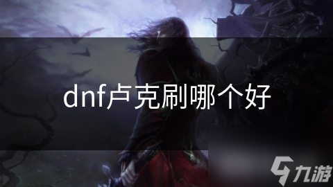 dnf卢克刷哪个好