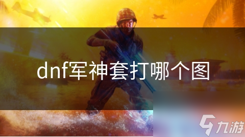 dnf軍神套打哪個(gè)圖