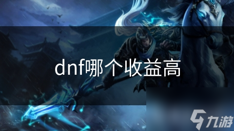 dnf哪個(gè)收益高