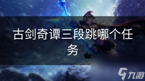 古剑奇谭三段跳哪个任务