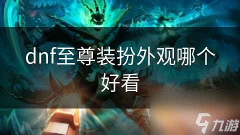dnf至尊装扮外观哪个好看
