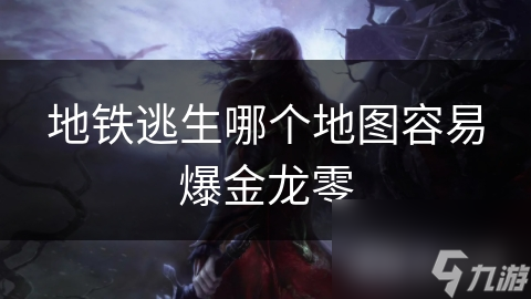 地铁逃生哪个地图容易爆金龙零