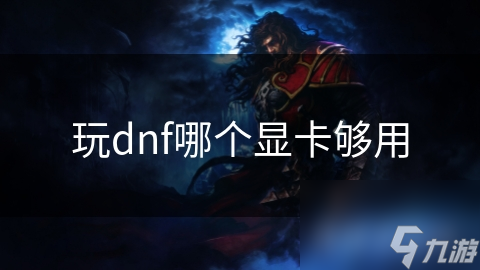 玩dnf哪個(gè)顯卡夠用