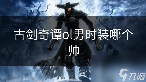 古剑奇谭ol男时装哪个帅