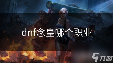 dnf念皇哪个职业