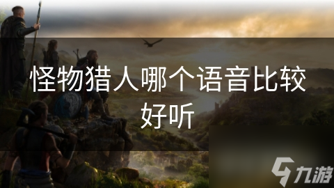 怪物猎人哪个语音比较好听