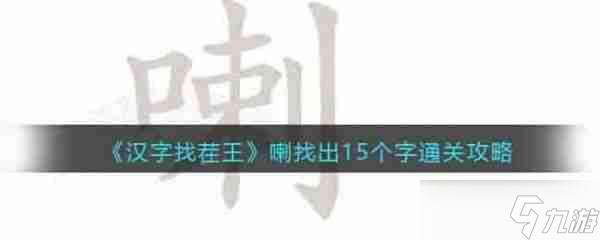 汉字找茬王喇字找出15个常见字 汉字找茬王喇字找出15个常见字通关攻略