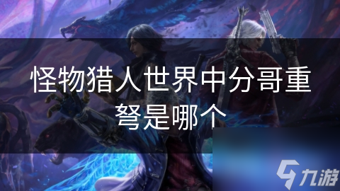 怪物猎人世界中分哥重弩是哪个