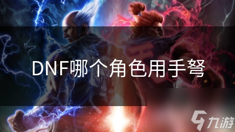 DNF哪个角色用手弩