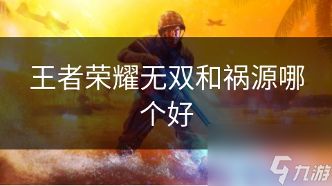 王者荣耀无双和祸源哪个好