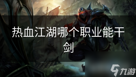 熱血江湖哪個(gè)職業(yè)能干劍