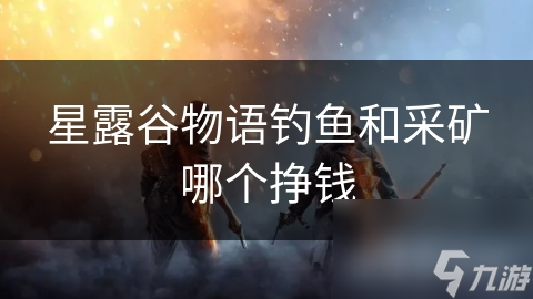 星露谷物语钓鱼和采矿哪个挣钱