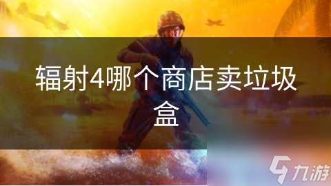 辐射4哪个商店卖垃圾盒